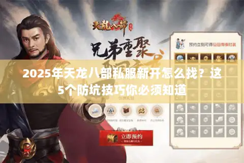 2025年天龙八部私服新开怎么找?这5个防坑技巧你必须知道 2025年天龙八部私服新开怎么找?这5个防坑技巧你必须知道