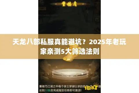 天龙八部私服真能避坑？2025年老玩家亲测5大筛选法则