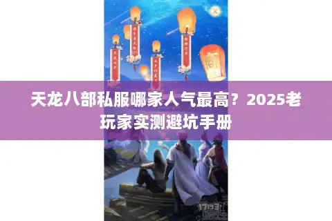 天龙八部私服哪家人气最高？2025老玩家实测避坑手册