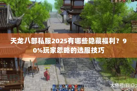 天龙八部私服2025有哪些隐藏福利?90%玩家忽略的选服技巧 天龙八部私服2025有哪些隐藏福利?90%玩家忽略的选服技巧