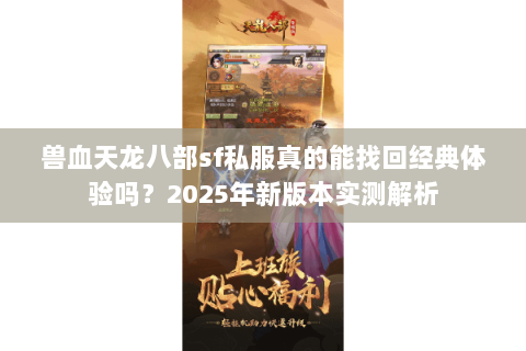 兽血天龙八部sf私服真的能找回经典体验吗？2025年新版本实测解析