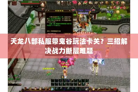 天龙八部私服带鬼谷玩法卡关？三招解决战力断层难题