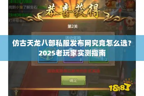 仿古天龙八部私服发布网究竟怎么选？2025老玩家实测指南