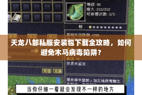 天龙八部私服安装包下载全攻略,如何避免木马病毒陷阱? 天龙八部私服安装包下载全攻略,如何避免木马病毒陷阱?