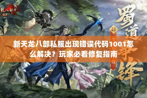 新天龙八部私服出现错误代码1001怎么解决?玩家必看修复指南 新天龙八部私服出现错误代码1001怎么解决?玩家必看修复指南
