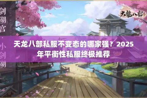 天龙八部私服不变态的哪家强？2025年平衡性私服终极推荐