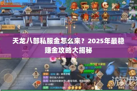 天龙八部私服金怎么来?2025年最稳赚金攻略大揭秘 天龙八部私服金怎么来?2025年最稳赚金攻略大揭秘