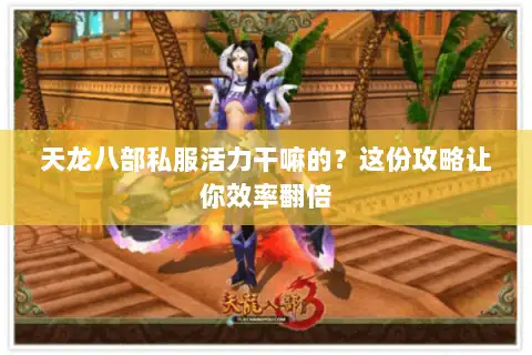 天龙八部私服活力干嘛的？这份攻略让你效率翻倍