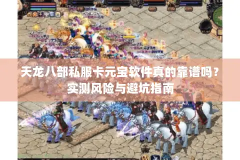 天龙八部私服卡元宝软件真的靠谱吗？实测风险与避坑指南