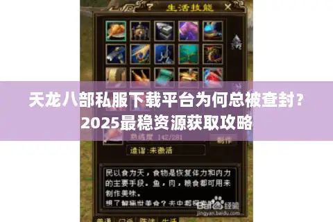 天龙八部私服下载平台为何总被查封?2025最稳资源获取攻略 天龙八部私服下载平台为何总被查封?2025最稳资源获取攻略