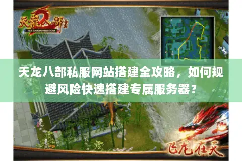 天龙八部私服网站搭建全攻略，如何规避风险快速搭建专属服务器？