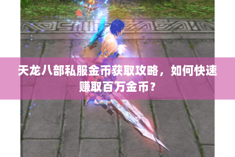 天龙八部私服金币获取攻略，如何快速赚取百万金币？