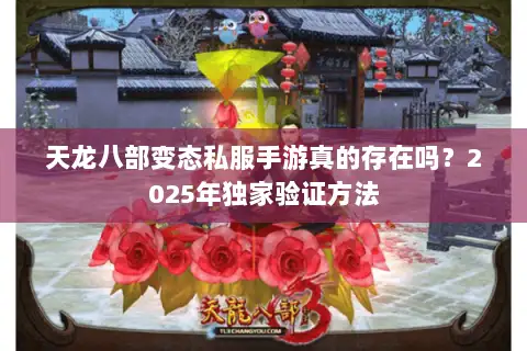 天龙八部变态私服手游真的存在吗？2025年独家验证方法