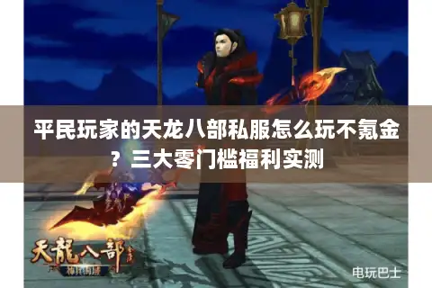 平民玩家的天龙八部私服怎么玩不氪金?三大零门槛福利实测 平民玩家的天龙八部私服怎么玩不氪金?三大零门槛福利实测
