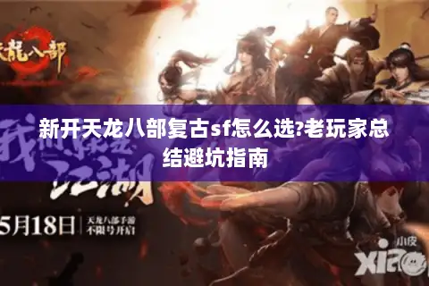 新开天龙八部复古sf怎么选?老玩家总结避坑指南 新开天龙八部复古sf怎么选?老玩家总结避坑指南