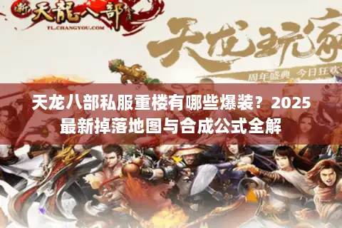 天龙八部私服重楼有哪些爆装?2025最新掉落地图与合成公式全解 天龙八部私服重楼有哪些爆装?2025最新掉落地图与合成公式全解