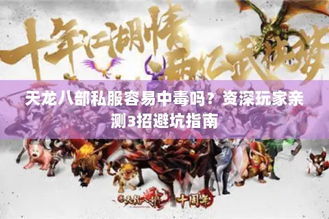 天龙八部私服容易中毒吗？资深玩家亲测3招避坑指南