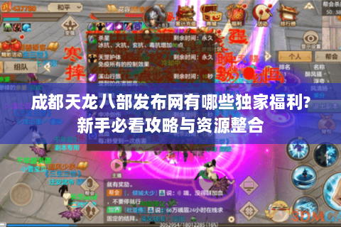 成都天龙八部发布网有哪些独家福利?新手必看攻略与资源整合 成都天龙八部发布网有哪些独家福利?新手必看攻略与资源整合