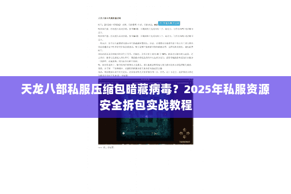 天龙八部私服压缩包暗藏病毒?2025年私服资源安全拆包实战教程 天龙八部私服压缩包暗藏病毒?2025年私服资源安全拆包实战教程