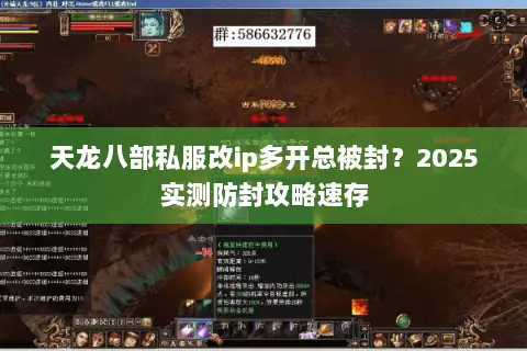 天龙八部私服改ip多开总被封?2025实测防封攻略速存 天龙八部私服改ip多开总被封?2025实测防封攻略速存