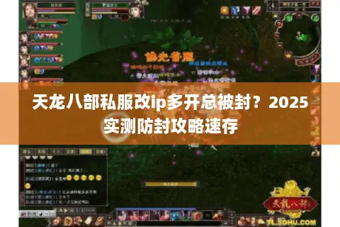 天龙八部私服改ip多开总被封?2025实测防封攻略速存 天龙八部私服改ip多开总被封?2025实测防封攻略速存