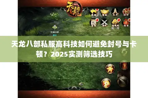 天龙八部私服高科技如何避免封号与卡顿？2025实测筛选技巧