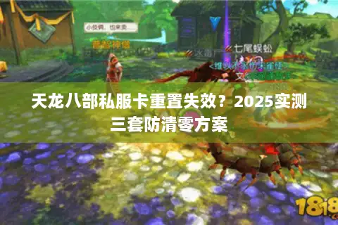 天龙八部私服卡重置失效？2025实测三套防清零方案