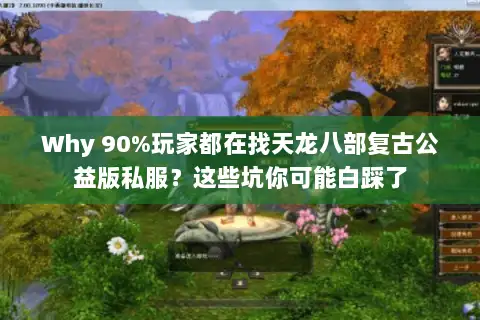 Why 90%玩家都在找天龙八部复古公益版私服？这些坑你可能白踩了