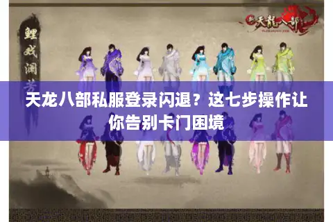 天龙八部私服登录闪退?这七步操作让你告别卡门困境 天龙八部私服登录闪退?这七步操作让你告别卡门困境