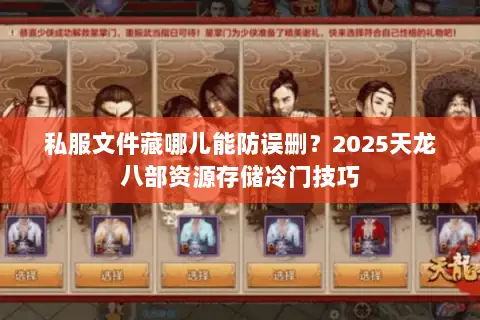 私服文件藏哪儿能防误删？2025天龙八部资源存储冷门技巧