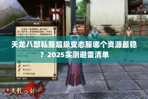 天龙八部私服超级变态服哪个资源最稳?2025实测避雷清单 天龙八部私服超级变态服哪个资源最稳?2025实测避雷清单