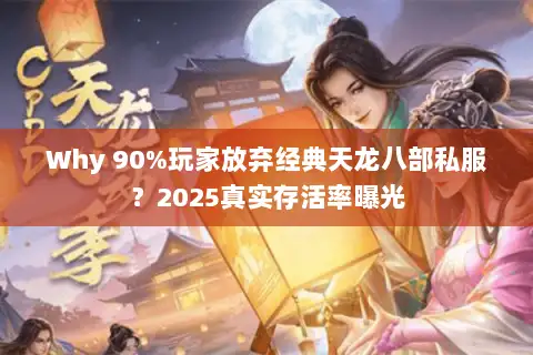 Why 90%玩家放弃经典天龙八部私服?2025真实存活率曝光 Why 90%玩家放弃经典天龙八部私服?2025真实存活率曝光