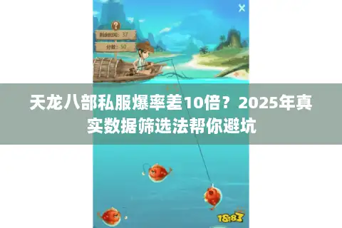 天龙八部私服爆率差10倍?2025年真实数据筛选法帮你避坑 天龙八部私服爆率差10倍?2025年真实数据筛选法帮你避坑