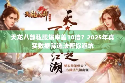 天龙八部私服爆率差10倍?2025年真实数据筛选法帮你避坑 天龙八部私服爆率差10倍?2025年真实数据筛选法帮你避坑