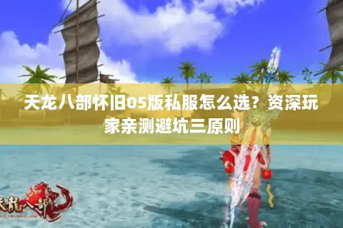 天龙八部怀旧05版私服怎么选？资深玩家亲测避坑三原则