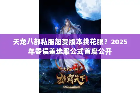 天龙八部私服超变版本挑花眼？2025年零误差选服公式首度公开
