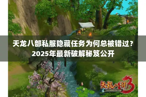 天龙八部私服隐藏任务为何总被错过？2025年最新破解秘笈公开