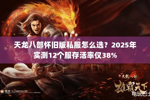 天龙八部怀旧版私服怎么选？2025年实测12个服存活率仅38%