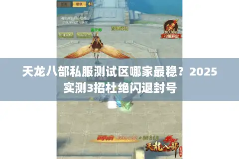 天龙八部私服测试区哪家最稳？2025实测3招杜绝闪退封号