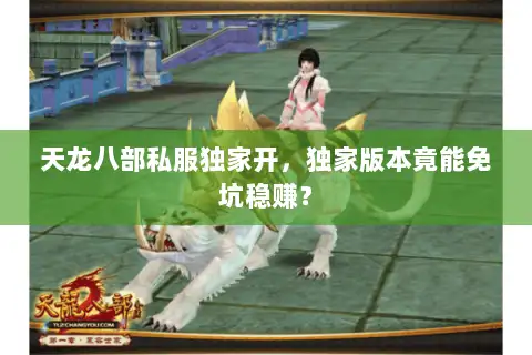 天龙八部私服独家开,独家版本竟能免坑稳赚? 天龙八部私服独家开,独家版本竟能免坑稳赚?