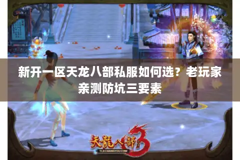 新开一区天龙八部私服如何选？老玩家亲测防坑三要素