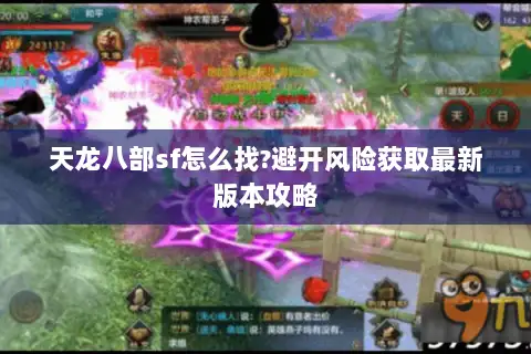 天龙八部sf怎么找?避开风险获取最新版本攻略