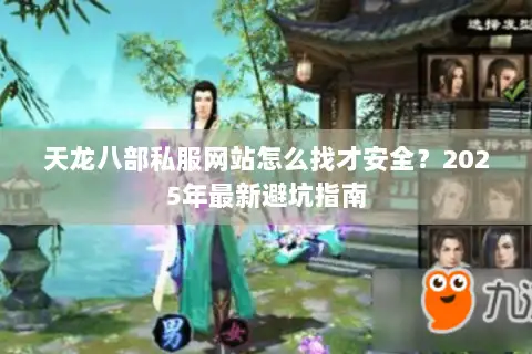 天龙八部私服网站怎么找才安全？2025年最新避坑指南