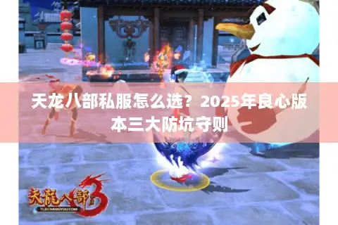 天龙八部私服怎么选？2025年良心版本三大防坑守则