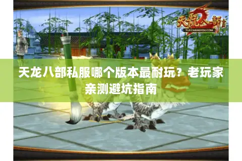 天龙八部私服哪个版本最耐玩？老玩家亲测避坑指南