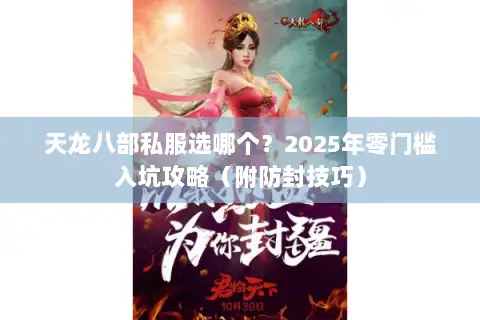 天龙八部私服选哪个?2025年零门槛入坑攻略(附防封技巧) 天龙八部私服选哪个?2025年零门槛入坑攻略(附防封技巧)