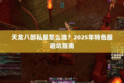 天龙八部私服怎么选?2025年特色服避坑指南 天龙八部私服怎么选?2025年特色服避坑指南