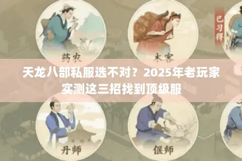 天龙八部私服选不对?2025年老玩家实测这三招找到顶级服 天龙八部私服选不对?2025年老玩家实测这三招找到顶级服