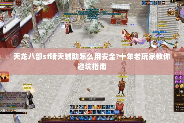 天龙八部sf晴天辅助怎么用安全?十年老玩家教你避坑指南