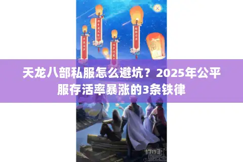天龙八部私服怎么避坑？2025年公平服存活率暴涨的3条铁律